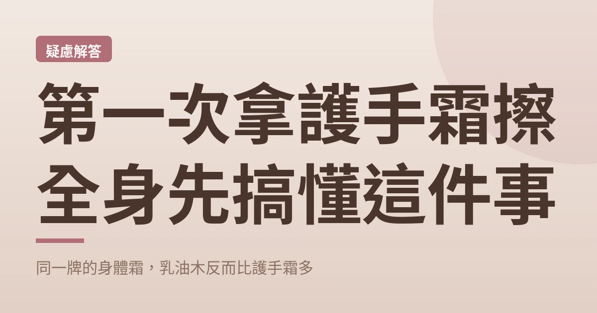 第一次拿護手霜擦全身先搞懂這件事：同一牌的身體霜，乳油木反而比護手霜多