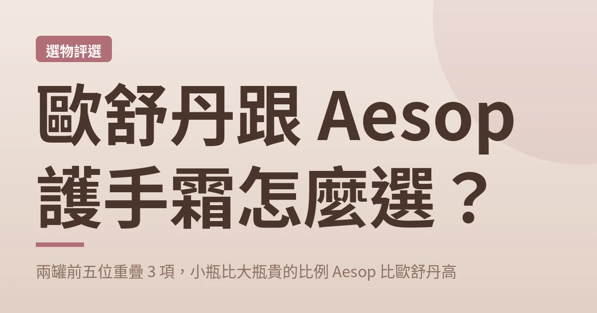 歐舒丹跟 Aesop 護手霜怎麼選？兩罐前五位重疊 3 項，小瓶比大瓶貴的比例 Aesop 比歐舒丹高